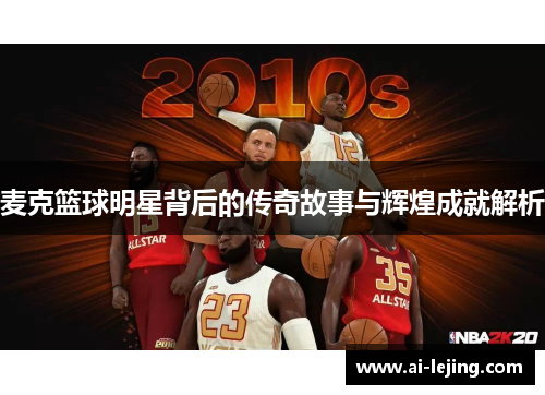 麦克篮球明星背后的传奇故事与辉煌成就解析